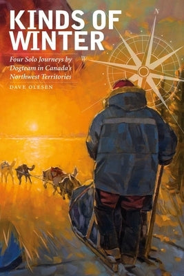 Kinds of Winter: Four Solo Journeys by Dogteam in Canada's Northwest Territories Paperback Wilfrid Laurier University Press