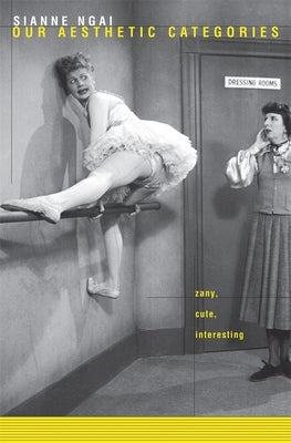 Our Aesthetic Categories: Zany, Cute, Interesting Harvard University Press