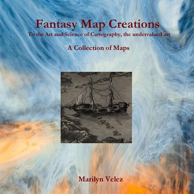 Fantasy Map Creations: To the Art and Science of Cartography, the undervalued art Paperback Lulu.com