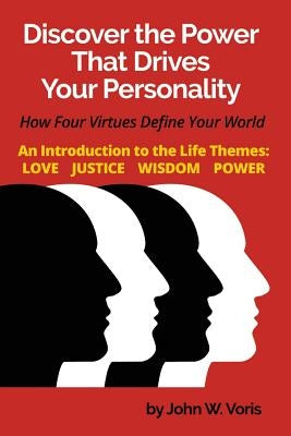 Discover the Power that Drives Your Personality: How Four Virtues Define Your World - Introduction to the Life Themes: Love, Justice, Wisdom, Power Paperback Authentic Systems
