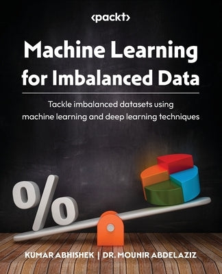 Machine Learning for Imbalanced Data: Tackle imbalanced datasets using machine learning and deep learning techniques Paperback Packt Publishing
