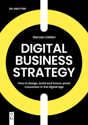 Digital Business Strategy: How to Design, Build, and Future-Proof a Business in the Digital Age Paperback de Gruyter