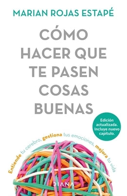 Cómo Hacer Que Te Pasen Cosas Buenas / How to Make Good Things Happen: Entiende Tu Cerebro, Gestiona Tus Emociones, Mejora Tu Vida by Rojas Estapé, Marian - Corrections Bookstore Publishing LLC