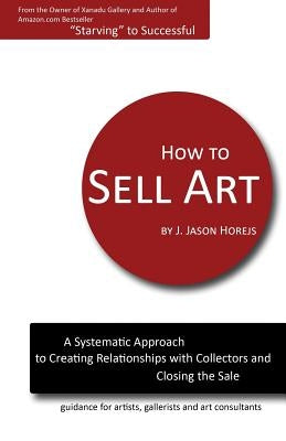 How to Sell Art: A Systematic Approach to Creating Relationships with Collectors and Closing the Sale Paperback Reddot Press
