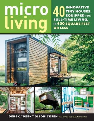 Micro Living: 40 Innovative Tiny Houses Equipped for Full-Time Living, in 400 Square Feet or Less Paperback Storey Publishing