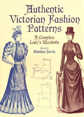 Authentic Victorian Fashion Patterns: A Complete Lady's Wardrobe Paperback Dover Publications