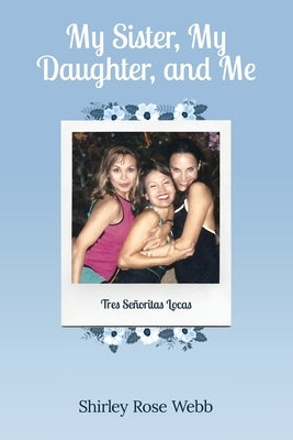 My Sister, My Daughter, and Me: (Tres Señoritas Locas) Paperback Indy Pub