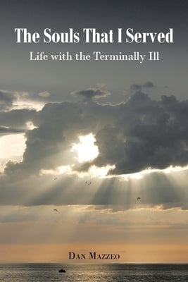 The Souls That I Served: Life with the Terminally Ill by Mazzeo, Dan