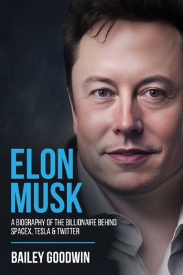 Elon Musk: A Biography of the Billionaire Behind SpaceX, Tesla & Twitter Paperback Cascade Publishing