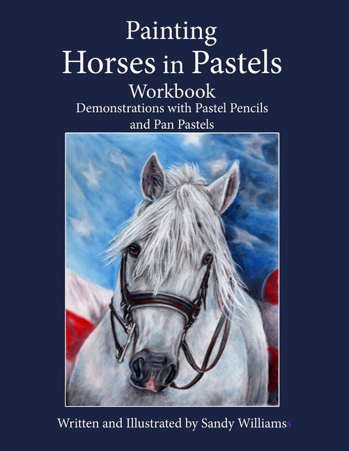 Painting Horses in Pastels Workbook: Demonstrations with Pastel Pencils and Pan Pastels Paperback Independently Published