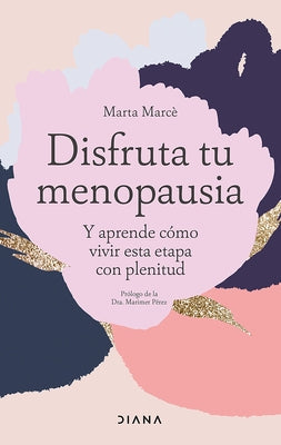 Disfruta Tu Menopausia: Y Aprende Cómo Vivir Esta Etapa Con Plenitud / Enjoy Your Menopause by Marcè, Marta