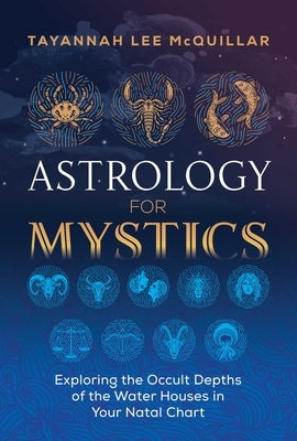 Astrology for Mystics: Exploring the Occult Depths of the Water Houses in Your Natal Chart Paperback Destiny Books