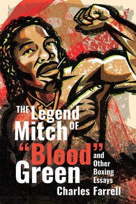 The Legend of Mitch Blood Green and Other Boxing Essays by Farrell, Charles