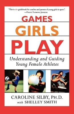 Games Girls Play: Understanding and Guiding Young Female Athletes Paperback St. Martin's Griffin