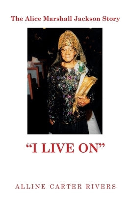 The Alice Marshall Jackson Story: I Live On Paperback Authorhouse