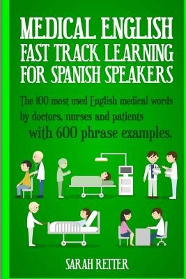 Medical English: Fast Track Learning for Spanish Speakers: The 100 most used English medical words by doctors, nurses and patients with Paperback Createspace Independent Publishing Platform