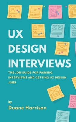 UX Design Interviews: The job guide for passing interviews and getting UX Design jobs. Paperback Independently Published