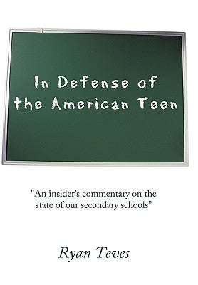 In Defense of the American Teen: "An insider's commentary on the state of our secondary schools" Paperback Authorhouse