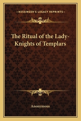 The Ritual of the Lady-Knights of Templars Paperback Kessinger Publishing