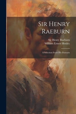 Sir Henry Raeburn: A Selection From His Portraits Paperback Legare Street Press