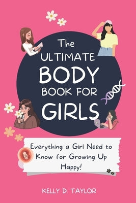 The Ultimate Body Book for Girls: The Girls guide to Growing, Puberty, Changes, Health Education Paperback Independently Published