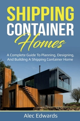 Shipping Container Homes: A Complete Guide to Planning, Designing, and Building A Shipping Container Home Paperback Ingram Publishing