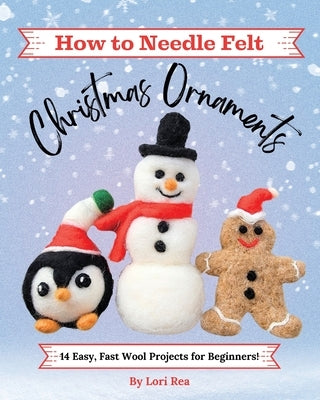 How to Needle Felt Christmas Ornaments: 14 Easy, Fast Wool Projects for Beginners Paperback Nature Crafty Publishing