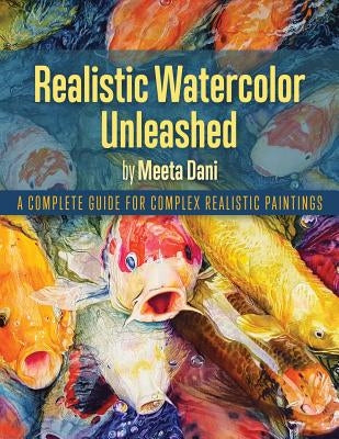 Realistic Watercolour Unleashed: A Complete Guide for Complex Realistic Paintings Paperback Meeta Dani