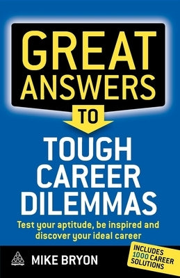 Great Answers to Tough Career Dilemmas: Test Your Aptitude, Be Inspired and Discover Your Ideal Career Paperback Kogan Page