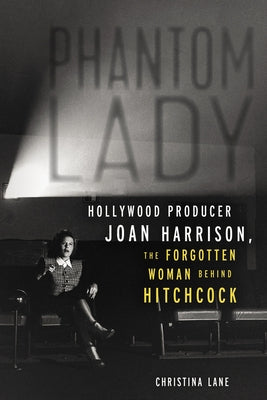 Phantom Lady: Hollywood Producer Joan Harrison, the Forgotten Woman Behind Hitchcock Chicago Review Press