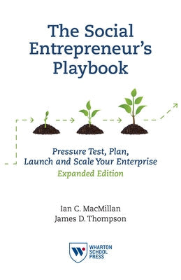 The Social Entrepreneur's Playbook, Expanded Edition: Pressure Test, Plan, Launch and Scale Your Social Enterprise Wharton School Press