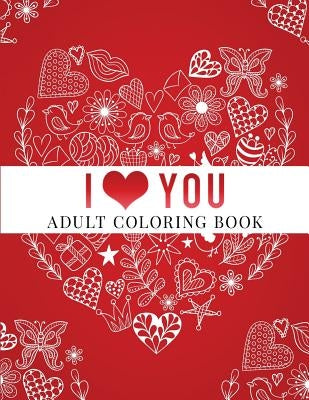 I Love You: Adult Coloring Book: Floral Designs, Mandalas, Garden Designs, Animals and Zentangle Patterns Paperback Createspace Independent Publishing Platform