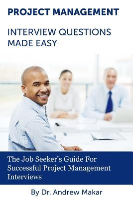 Project Management Interview Questions Made Easy: For Successful Project Management Interviews Paperback Createspace Independent Publishing Platform