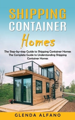 Shipping Container Homes: The Step-by-step Guide to Shipping Container Homes (The Complete Guide to Understanding Shipping Container Homes) Paperback Regina Loviusher