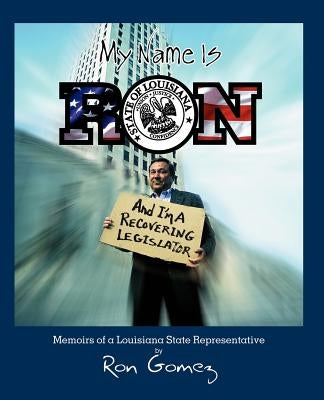 My name is Ron, and I'm a recovering legislator: Memoirs of a Louisiana State Representative Paperback iUniverse