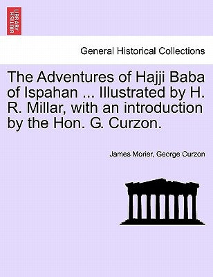 The Adventures of Hajji Baba of Ispahan ... Illustrated by H. R. Millar, with an introduction by the Hon. G. Curzon. Paperback British Library, Historical Print Editions