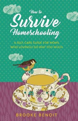 How to Survive Homeschooling - A Self-Care Guide for Moms Who Lovingly Do Way Too Much Paperback Fitra Journal