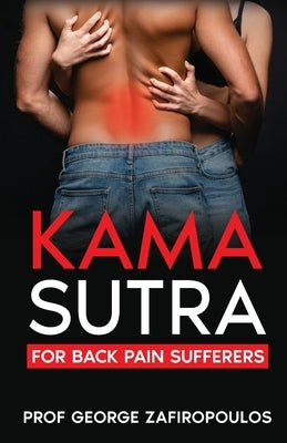 Kama Sutra for Back Pain Sufferers by Zafiropoulos, George