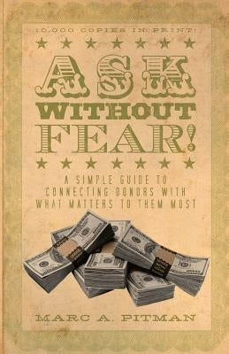 Ask Without Fear!: A simple guide to connecting donors with what matters to them most Standish & Wade Publishing