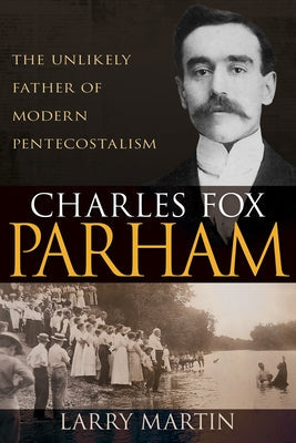 Charles Fox Parham: The Unlikely Father of Modern Pentecostalism Paperback Whitaker House
