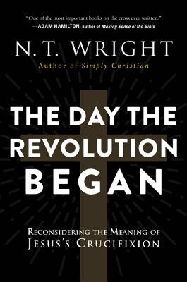The Day the Revolution Began: Reconsidering the Meaning of Jesus's Crucifixion Paperback HarperOne
