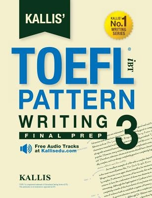 Kallis' TOEFL iBT Pattern Writing 3: Final Prep (College Test Prep 2016 + Study Guide Book + Practice Test + Skill Building - TOEFL iBT 2016) Paperback Kallis Edu