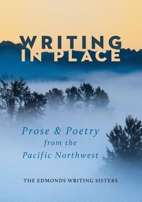Writing In Place: Prose & Poetry from the Pacific Northwest Paperback Kizzie Elizabeth Jones