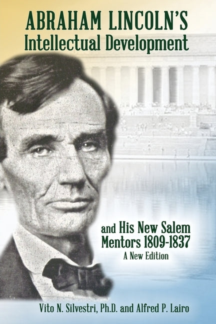 Abraham Lincoln's Intellectual Development: and His New Salem Mentors, 1809 - 1837 - A NEW EDITION Paperback Booklocker.com