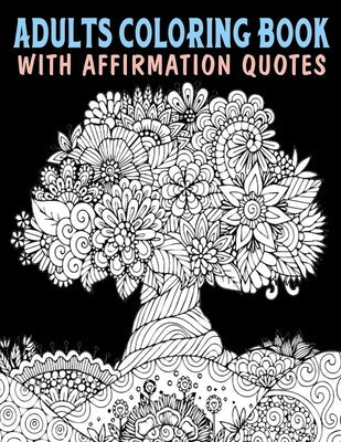 Adults Coloring Book With Affirmation Quotes: Mandala Colouring Pages to Help You Relieve Stress and Anxiety; Color & Art Therapy with Positive Affirm Paperback Independently Published