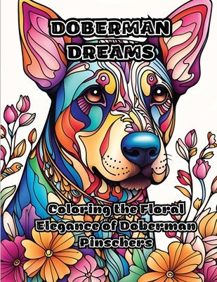 Doberman Dreams: Coloring the Floral Elegance of Doberman Pinschers Paperback Colorzen