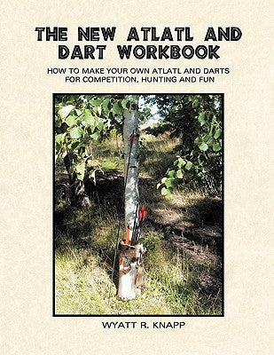 The New Atlatl And Dart Workbook Paperback Onagocag Publishing
