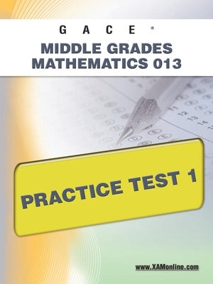 Gace Middle Grades Mathematics 013 Practice Test 1 Paperback Xamonline.com
