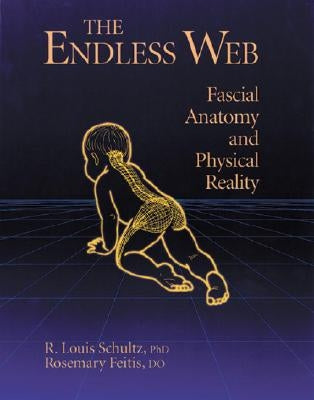 The Endless Web: Fascial Anatomy and Physical Reality Paperback North Atlantic Books