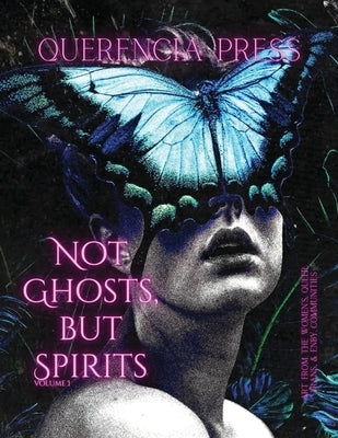 Not Ghosts, But Spirits I: art from the women's, queer, trans, & enby communities Paperback Querencia Press, LLC